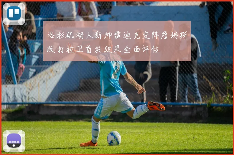 洛杉矶湖人新帅雷迪克变阵詹姆斯改打控卫首发效果全面评估